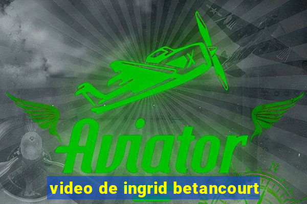 video de ingrid betancourt